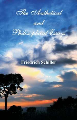 The Aesthetical and Philosophical Essays de Friedrich Schiller