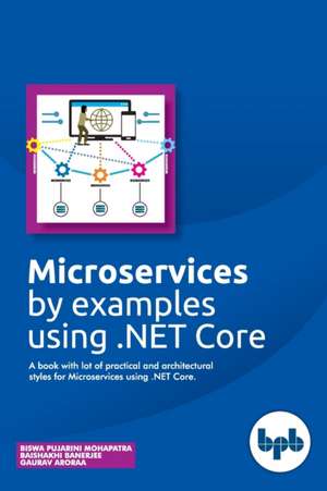 Microservices by examples using .NET Core: A book with lot of practical and architectural styles for Microservices using .NET Core de Baishakhi Banerjee