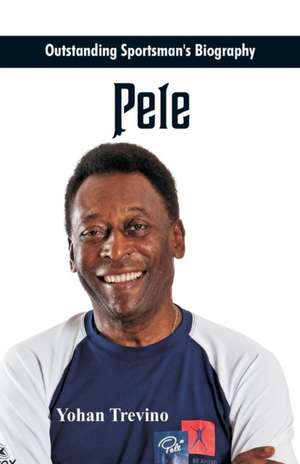 Outstanding Sportsman's Biography - Pele de Yohan Trevino