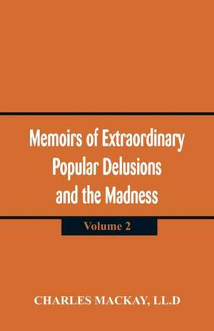 Memoirs of Extraordinary Popular Delusions and the Madness of Crowd de LL. D Charles Mackay