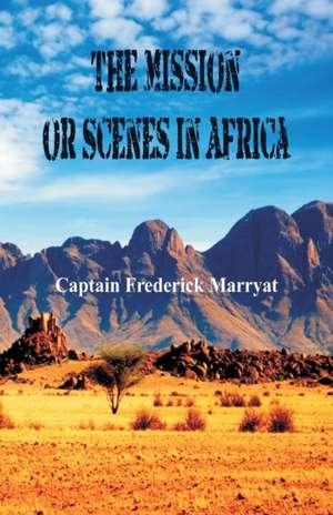 The Mission or Scenes in Africa de Captain Frederick Marryat