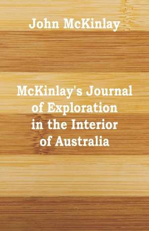 McKinlay's Journal of Exploration in the Interior of Australia de John McKinlay