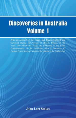 Discoveries in Australia, Volume 1. With An Account Of The Coasts And Rivers Explored And Surveyed During The Voyage Of H.M.S. Beagle, In The Years 1837-38-39-40-41-42-43. By Command Of The Lords Commissioners Of The Admiralty. Also A Narrative Of Captain de John Lort Stokes