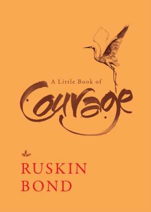 A Little Book of Courage de Ruskin Bond