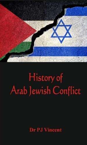 The History of Arab - Jewish Conflict de P J Vincent