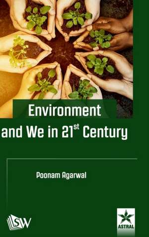 Environment and We in 21st Century de Poonam Agarwal