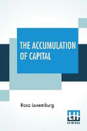 The Accumulation Of Capital de Rosa Luxemburg