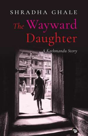 The Wayward Daughter de Shradha Ghale