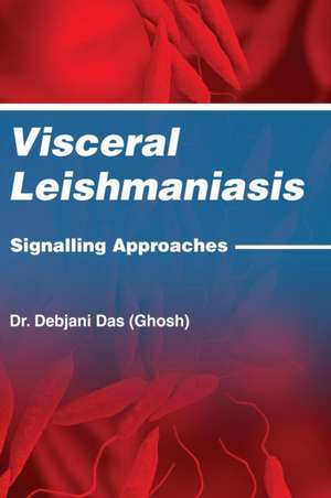 Visceral Leishmaniasis de Debjani Das (Ghosh)