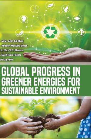 GLOBAL PROGRESS IN GREENER ENERGIES FOR SUSTAINABLE ENVIRONMENT de M. M. Abid Ali Khan