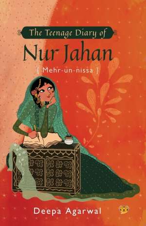 The Teenage Diary of Nur Jahan {Mehr-Un-Nissa} de Deepa Agarwal