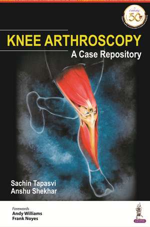 Knee Arthroscopy: A Case Repository de Sachin Tapasvi