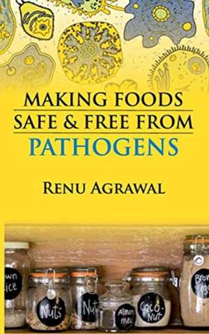 Making Foods Safe and Free From Pathogens de Renu Agrawal