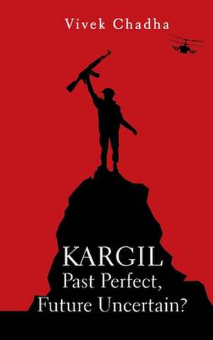 Kargil: Past Perfect, Future Uncertain? de Vivek Chadha