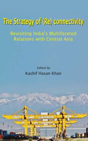 The Strategy of (Re) connectivity: Revisiting India's Multifaceted Relations with Central Asia de Kashif Hasan Khan