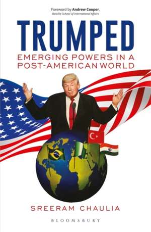 Trumped: Emerging Powers in a Post-American World de Author Sreeram Chaulia