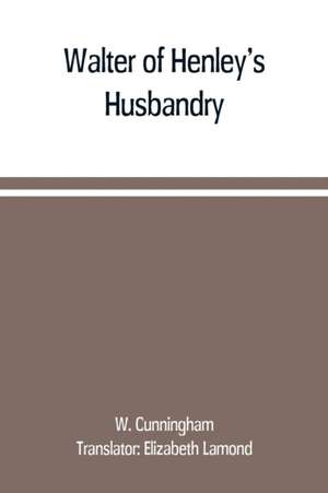 Walter of Henley's Husbandry, together with an anonymous Husbandry, Seneschaucie, and Robert Grosseteste's Rules de W. Cunningham