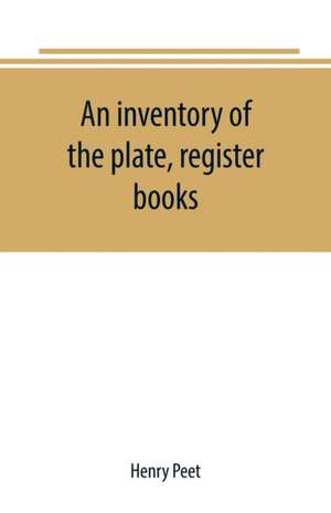 An inventory of the plate, register books, and other moveables in the two parish churches of Liverpool, St. Peter's and St. Nicholas', 1893; with a transcript of the earliest register, 1660-1672; together with a catalogue of the ancient library in St. Pet de Henry Peet