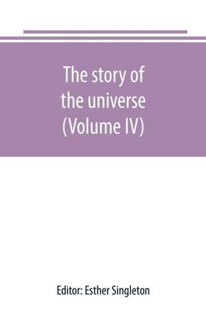 The story of the universe, told by great scientists and popular authors (Volume IV) de Esther Singleton