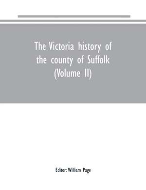 The Victoria history of the county of Suffolk (Volume II) de William Page