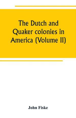 The Dutch and Quaker colonies in America (Volume II) de John Fiske