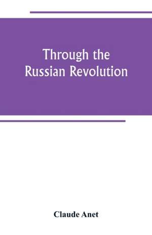 Through the Russian Revolution de Claude Anet