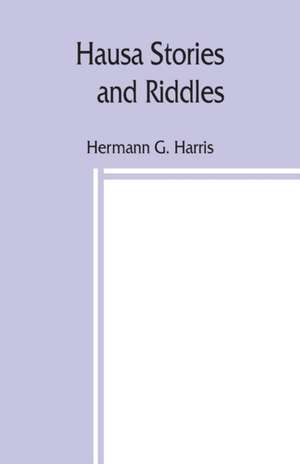 Hausa stories and riddles, with notes on the language etc., and a concise Hausa dictionary de Hermann G. Harris