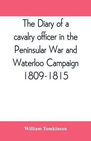 The diary of a cavalry officer in the Peninsular War and Waterloo Campaign, 1809-1815 de William Tomkinson