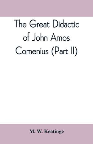 The great didactic of John Amos Comenius (Part II) de M. W. Keatinge