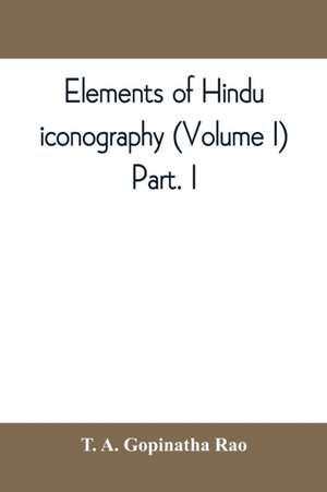 Elements of Hindu iconography (Volume I) Part. I de T. A. Gopinatha Rao