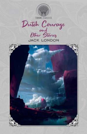 Dutch Courage and Other Stories de Jack London