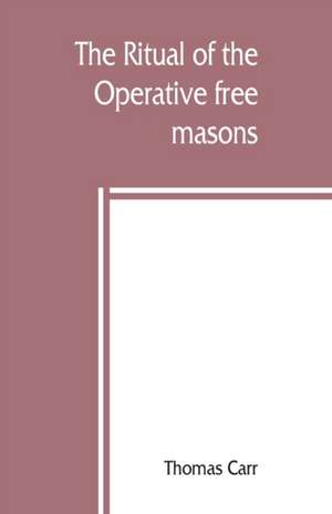 The ritual of the Operative free masons de Thomas Carr