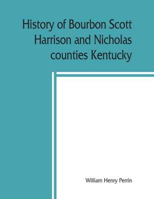 History of Bourbon, Scott, Harrison and Nicholas counties, Kentucky de William Henry Perrin