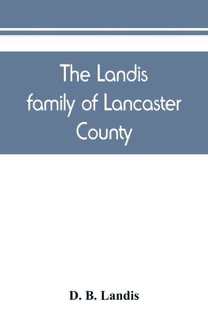 The Landis family of Lancaster County de D. B. Landis