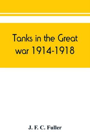 Tanks in the great war, 1914-1918 de J. F. C. Fuller