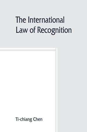 The international law of recognition, with special reference to practice in Great Britain and the United States de Ti-Chiang Chen