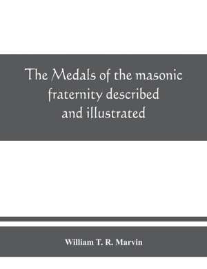 The medals of the masonic fraternity described and illustrated de William T. R. Marvin