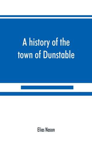 A history of the town of Dunstable, Massachusetts, from its earliest settlement to the year of Our Lord 1873 de Elias Nason