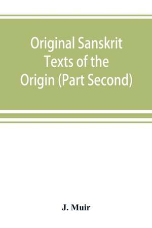 Original Sanskrit Texts of the Origin and history of the people of India, their religion and institutions. (Part Second) The Trans Himalayan Origin of the Hindus, and their Affinity with the western Branches of the Arian Race. de J. Muir