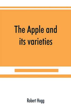 The apple and its varieties de Robert Hogg