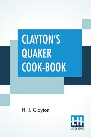 Clayton's Quaker Cook-Book de H. J. Clayton