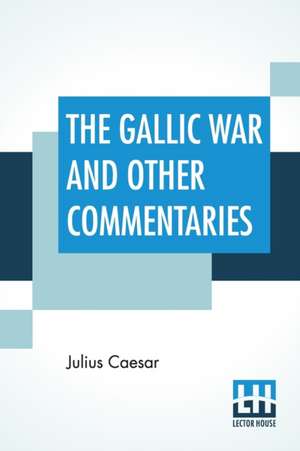 The Gallic War And Other Commentaries de Julius Caesar