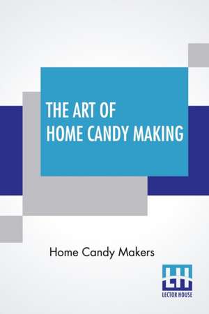 The Art Of Home Candy Making de Home Candy Makers