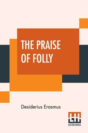 The Praise Of Folly de Desiderius Erasmus