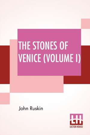 The Stones Of Venice (Volume I) de John Ruskin