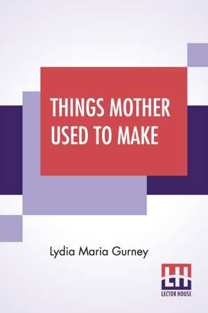 Things Mother Used To Make de Lydia Maria Gurney