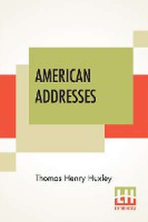 American Addresses de Thomas Henry Huxley