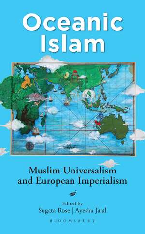 Oceanic Islam: Muslim Universalism and European Imperialism de Sugata Bose