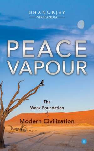 PEACE VAPOUR -- The Weak Foundation of Modern Civilization de Dhanurjay Nikhandia