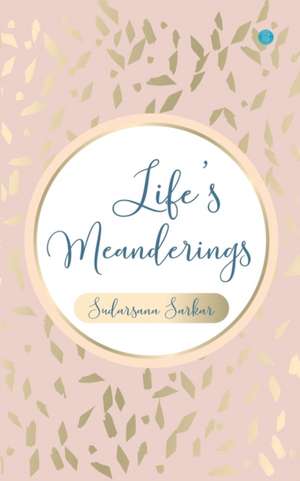 Life's Meanderings de Sudarsana Sarkar